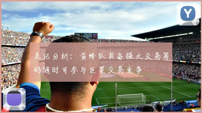 美记分析：黄蜂队具备强大交易筹码随时可参与巨星交易竞争